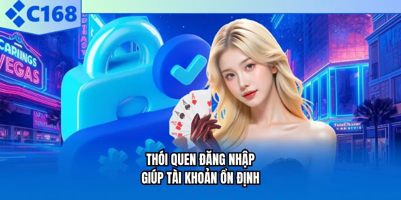 Thói quen đăng nhập giúp tài khoản ổn định Thói quen đăng nhập giúp tài khoản ổn định